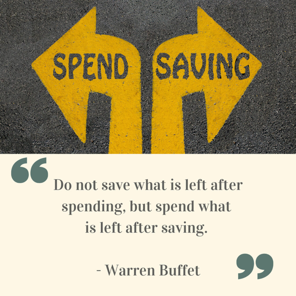 Two arrows pointing opposite directions, one says “spend” and the other “saving”. Quote on the bottom that reads, “Do not save what is left after spending, but spend what is left after saving.” - Warren Buffet.
